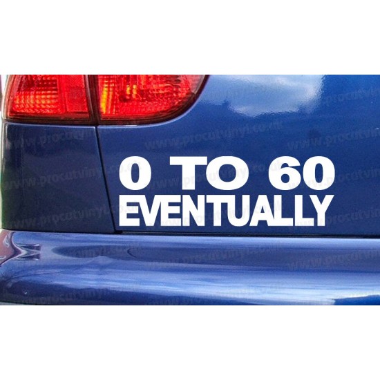 0 to 60 Eventually Funny Car Window Bumper Sticker Decal