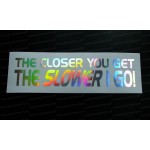 The Closer You Get The Slower I Go! Silver Hologram Neo Mirror Chrome Car Window Bumper Sticker Decal