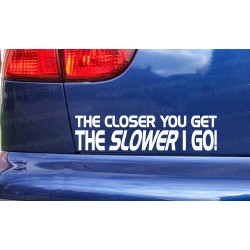 The Closer You Get The Slower I Go Funny Novelty Bumper Window Sticker Decal