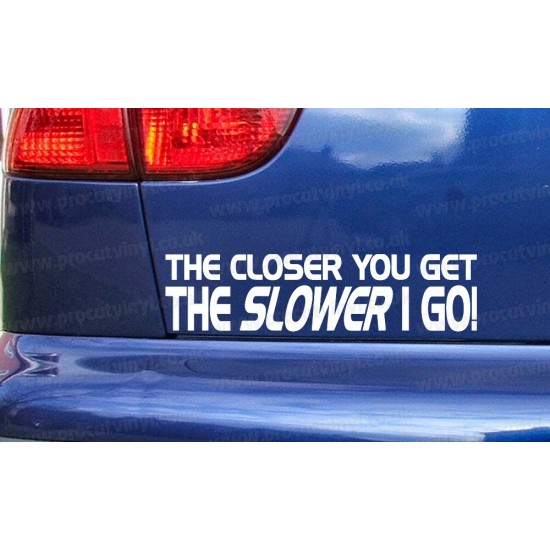 The Closer You Get The Slower I Go Funny Novelty Bumper Window Sticker Decal