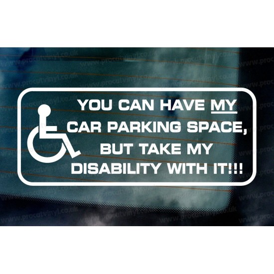 Disabled Car Sticker - You can have my car parking space, but take my disability with it