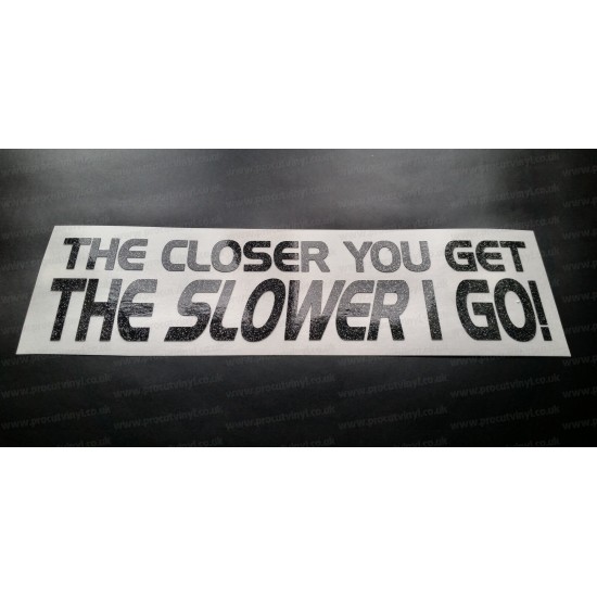 The Closer You Get The Slower I Go! Glitter Metalflake Car Bumper Window Sticker Decal