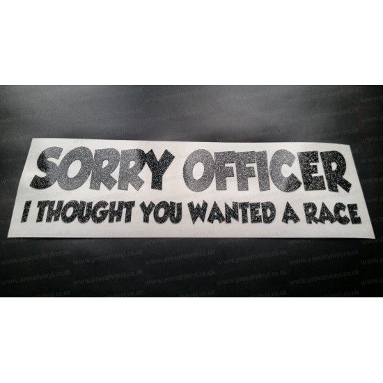Sorry Officer I Thouight You Wanted a Race Glitter Metalflake Car Bumper Window Sticker Decal