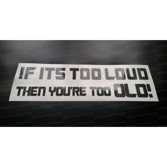 If It's Too Loud Then You're Too Old! Glitter Metalflake Car Bumper Window Sticker Decal