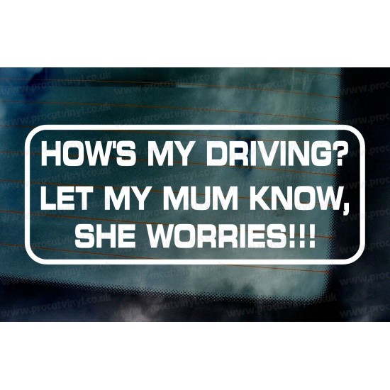 How's My Driving? Let My Mum Know, She Worries!!! Window Bumper Vinyl Die Cut Sticker Decal