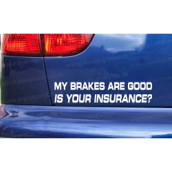 My Brakes Are Good Is Your Insurance? Funny Novelty Car Window Bumper Sticker Decal