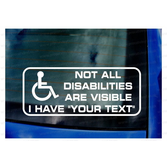 Not All Disabilities Are Visible I Have Your Custom Text Disabled Driver Car Window Bumper Vinyl Die Cut Sticker Decal
