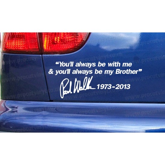 Paul Walker You'll Always Be With Me My Brother RIP Memorial Tribute Car Bumper Window Sticker Decal
