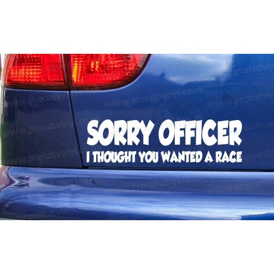 Sorry Officer I Thought You Wanted a Race Funny Novelty Car Window Bumper Sticker Decal