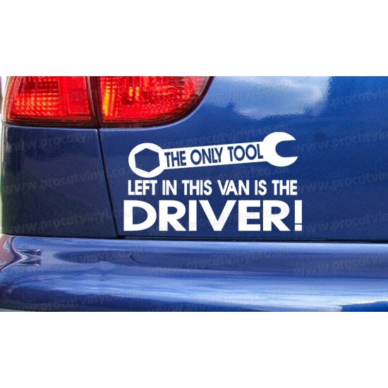 The Only Tool Left In This Van Is The Driver! Funny Novelty Bumper Window Sticker Decal
